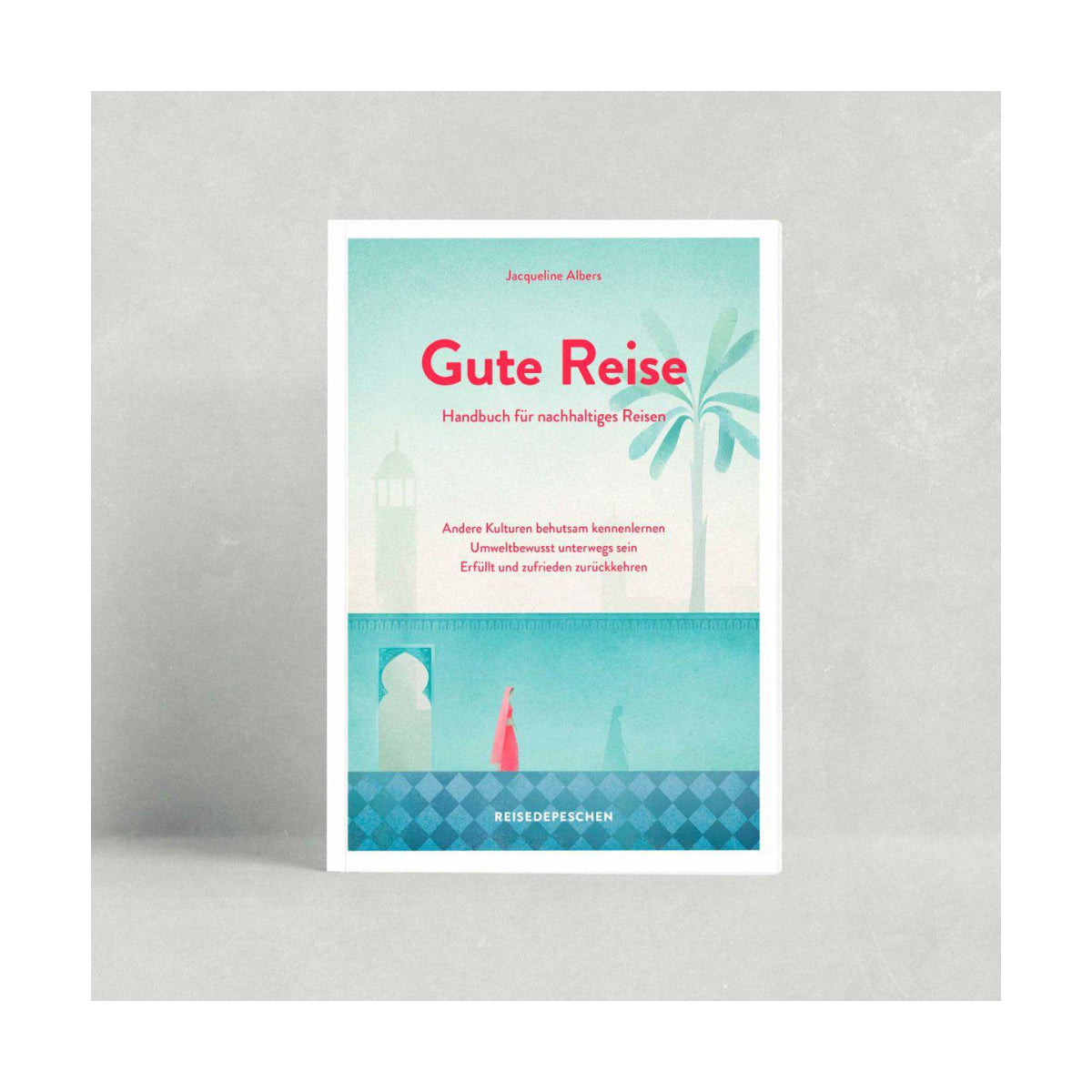 Reisedepeschen – Handbuch GUTE REISE für nachhaltiges Reisen von Jacqueline Albers - WILDHOOD store